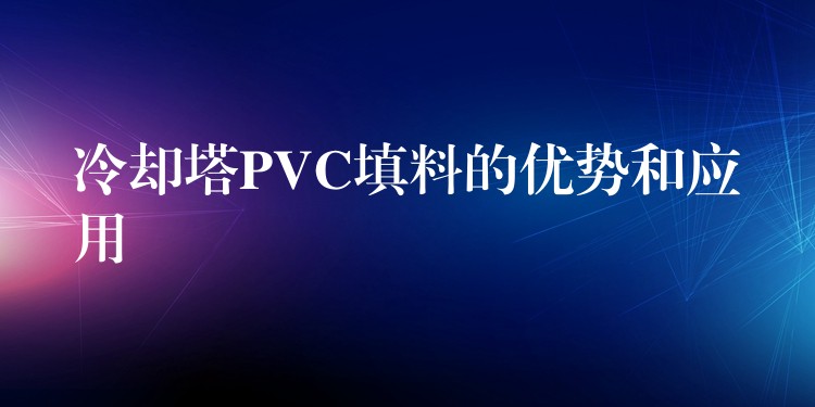冷却塔PVC填料的优势和应用