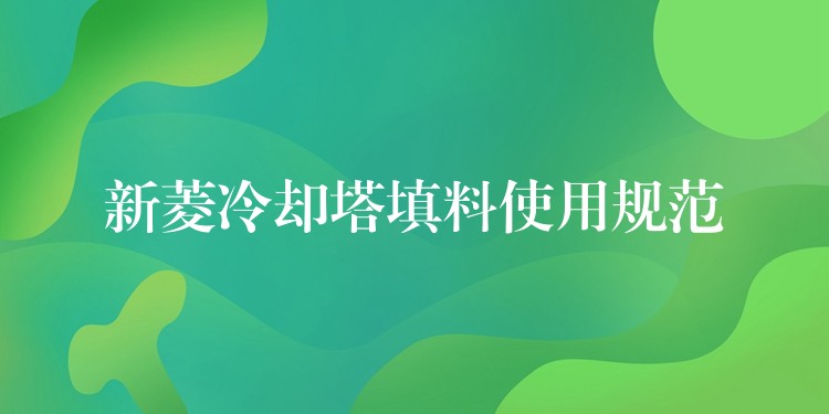 新菱冷却塔填料使用规范