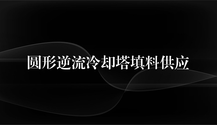 圆形逆流冷却塔填料供应