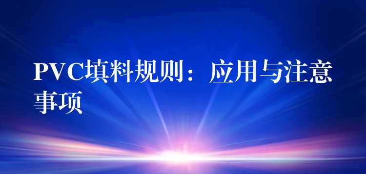 PVC填料规则：应用与注意事项