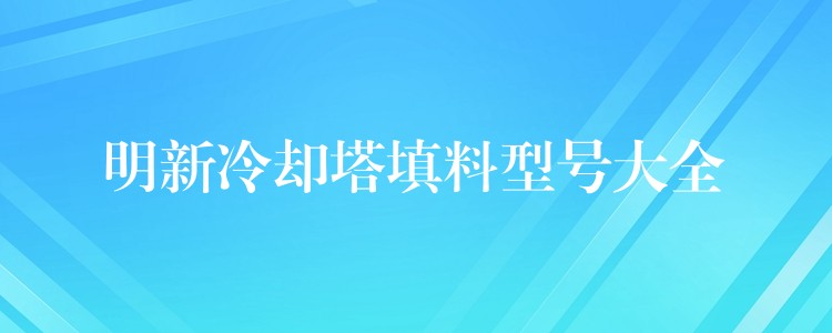 明新冷却塔填料型号大全