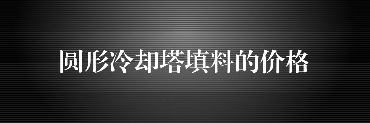 圆形冷却塔填料的价格
