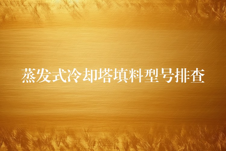 蒸发式冷却塔填料型号排查