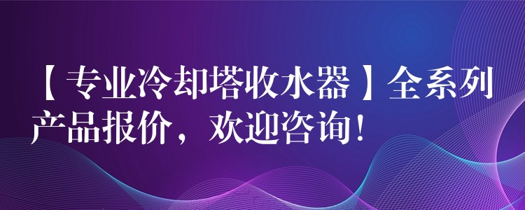 【专业冷却塔收水器】全系列产品报价，欢迎咨询！