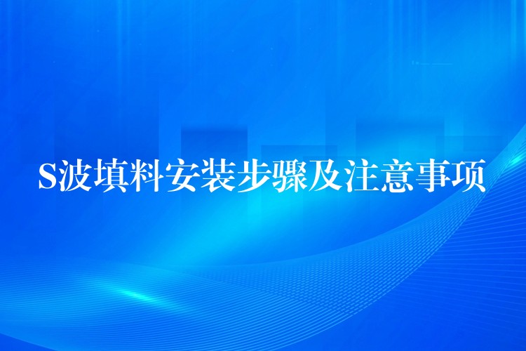 S波填料安装步骤及注意事项