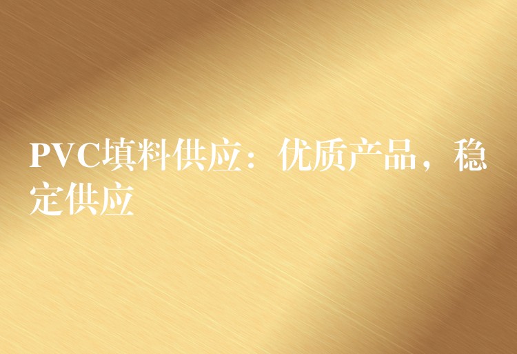 PVC填料供应：优质产品，稳定供应