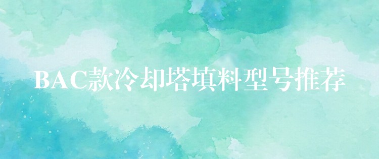 BAC款冷却塔填料型号推荐