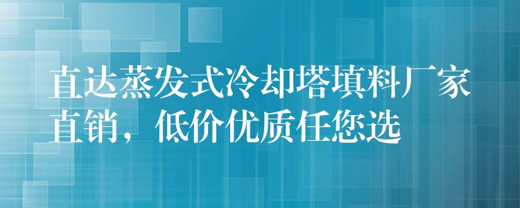 直达蒸发式冷却塔填料厂家直销，低价优质任您选