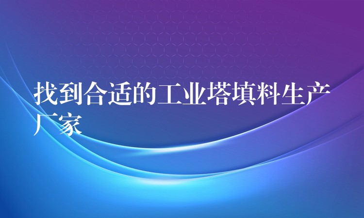 找到合适的工业塔填料生产厂家