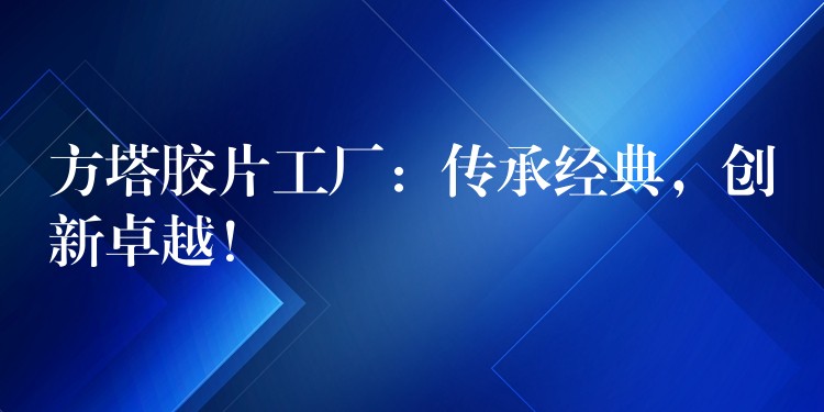 方塔胶片工厂：传承经典，创新卓越！
