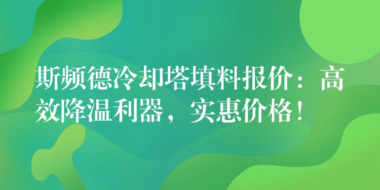 斯频德冷却塔填料报价：高效降温利器，实惠价格！