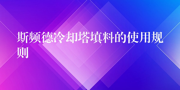 斯频德冷却塔填料的使用规则