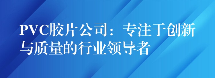 PVC胶片公司：专注于创新与质量的行业领导者