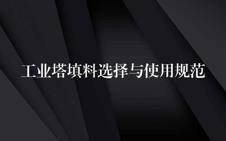工业塔填料选择与使用规范