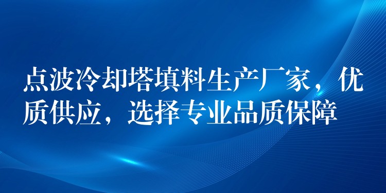 点波冷却塔填料生产厂家，优质供应，选择专业品质保障