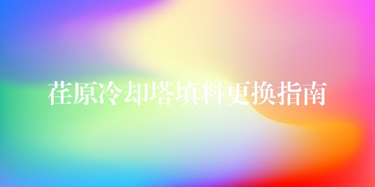 荏原冷却塔填料更换指南