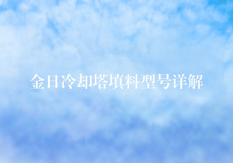 金日冷却塔填料型号详解