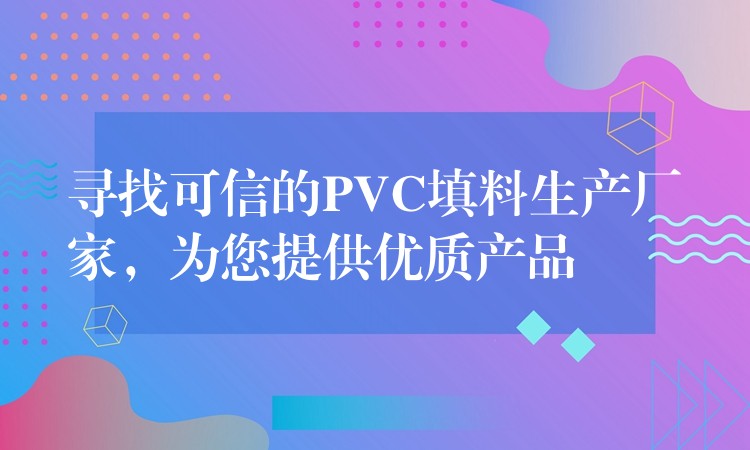 寻找可信的PVC填料生产厂家，为您提供优质产品
