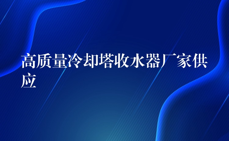 高质量冷却塔收水器厂家供应
