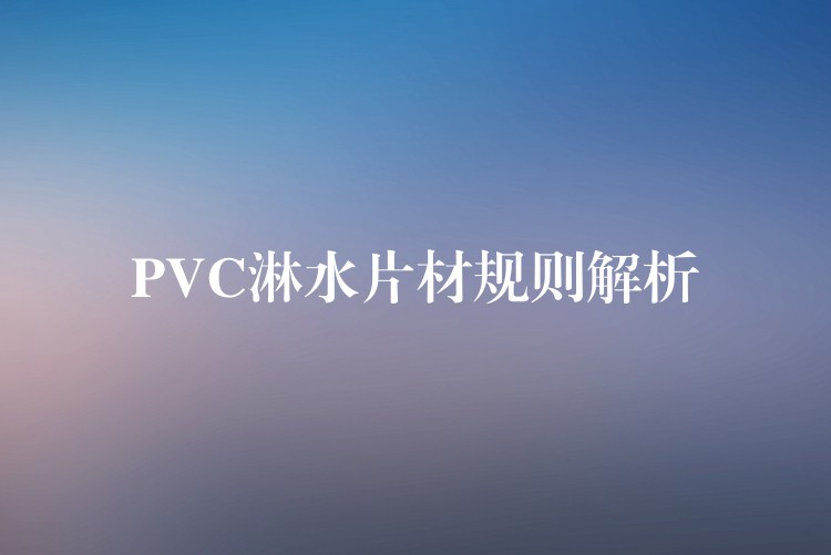 PVC淋水片材规则解析