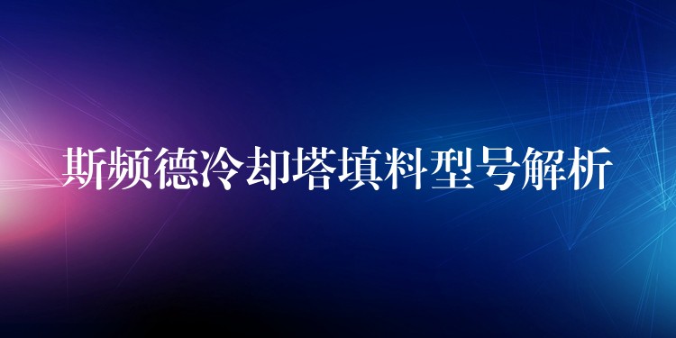 斯频德冷却塔填料型号解析