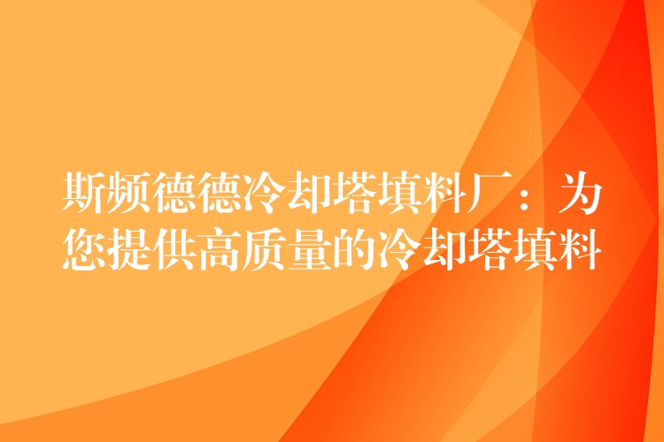 斯频德德冷却塔填料厂：为您提供高质量的冷却塔填料