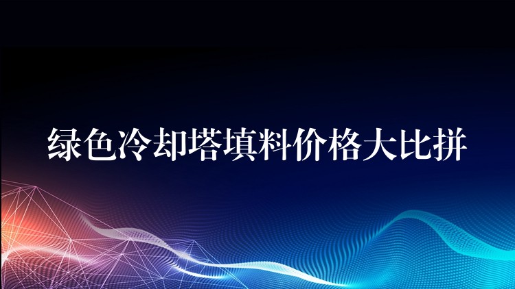 绿色冷却塔填料价格大比拼