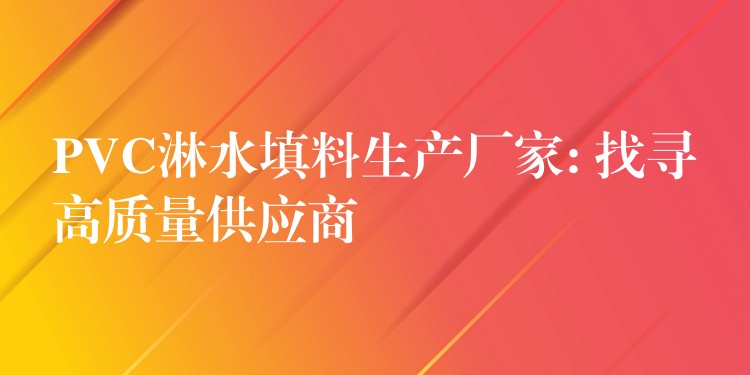 PVC淋水填料生产厂家: 找寻高质量供应商