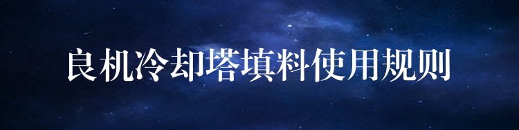 良机冷却塔填料使用规则