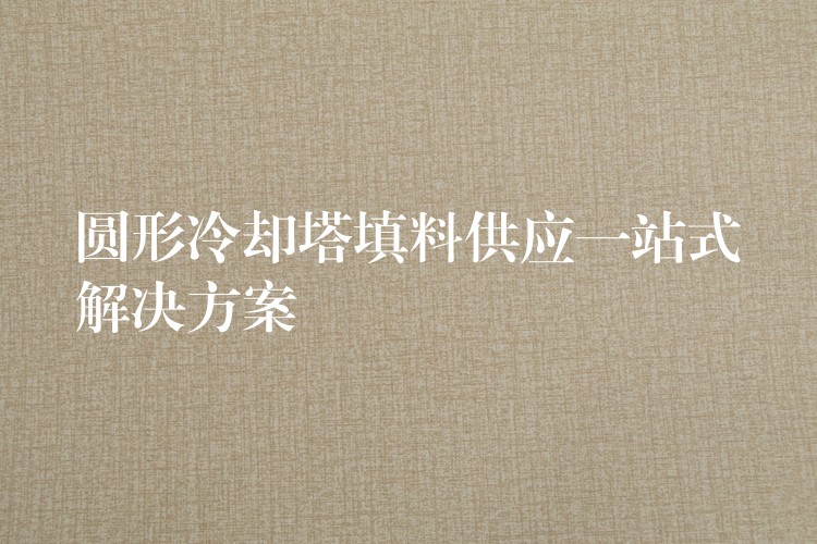 圆形冷却塔填料供应一站式解决方案