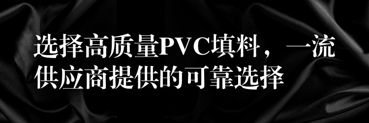 选择高质量PVC填料，一流供应商提供的可靠选择