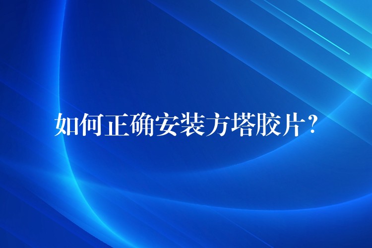 如何正确安装方塔胶片？