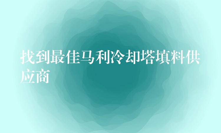 找到最佳马利冷却塔填料供应商