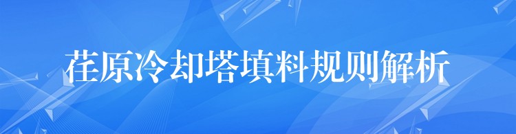 荏原冷却塔填料规则解析