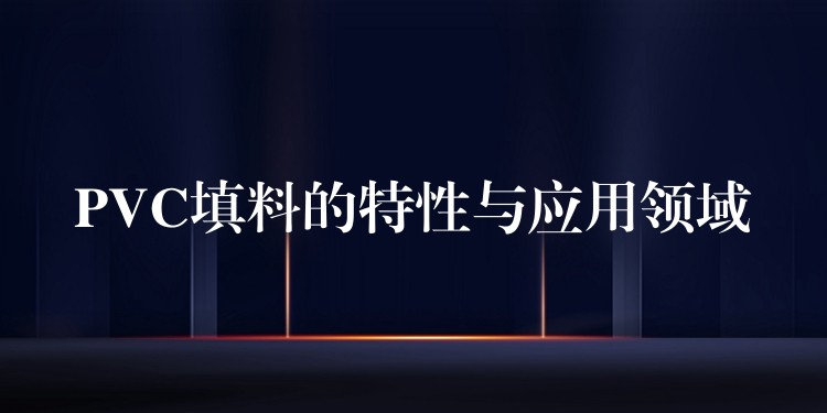 PVC填料的特性与应用领域