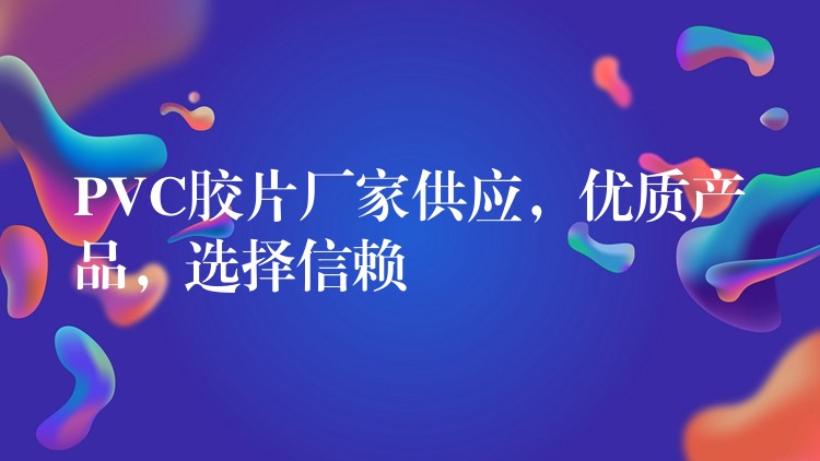 PVC胶片厂家供应，优质产品，选择信赖