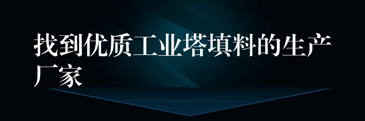 找到优质工业塔填料的生产厂家