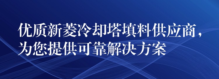 优质新菱冷却塔填料供应商，为您提供可靠解决方案