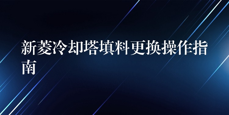 新菱冷却塔填料更换操作指南