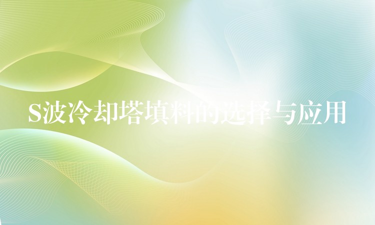 S波冷却塔填料的选择与应用