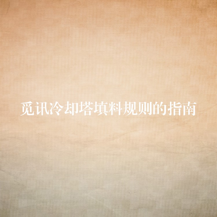 觅讯冷却塔填料规则的指南