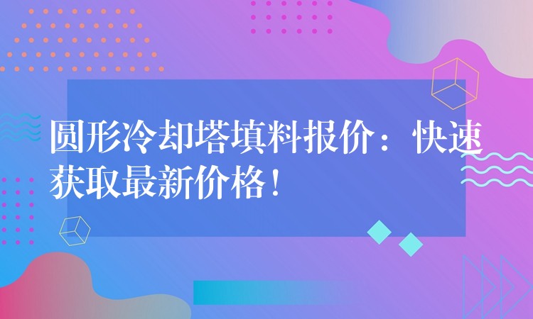 圆形冷却塔填料报价：快速获取最新价格！