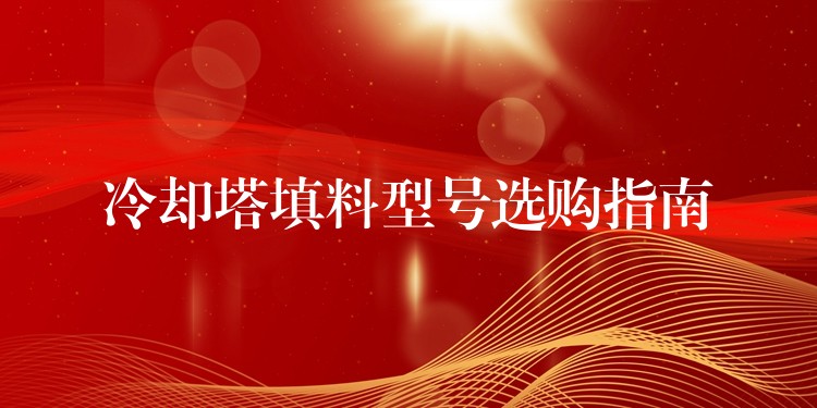冷却塔填料型号选购指南