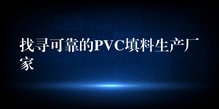 找寻可靠的PVC填料生产厂家