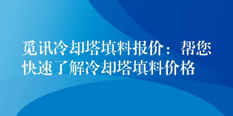 觅讯冷却塔填料报价：帮您快速了解冷却塔填料价格