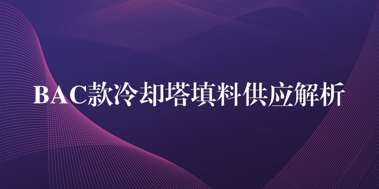 BAC款冷却塔填料供应解析