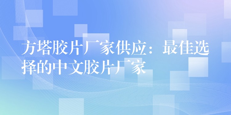 方塔胶片厂家供应：最佳选择的中文胶片厂家