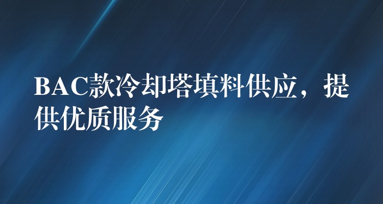 BAC款冷却塔填料供应，提供优质服务