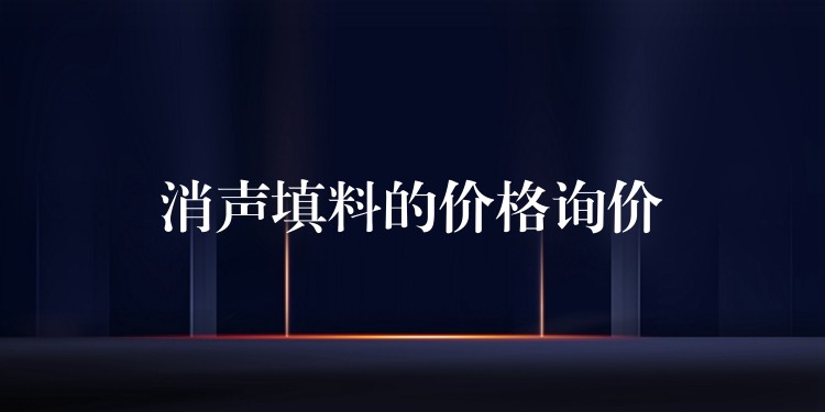 消声填料的价格询价