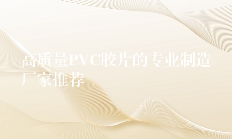高质量PVC胶片的专业制造厂家推荐